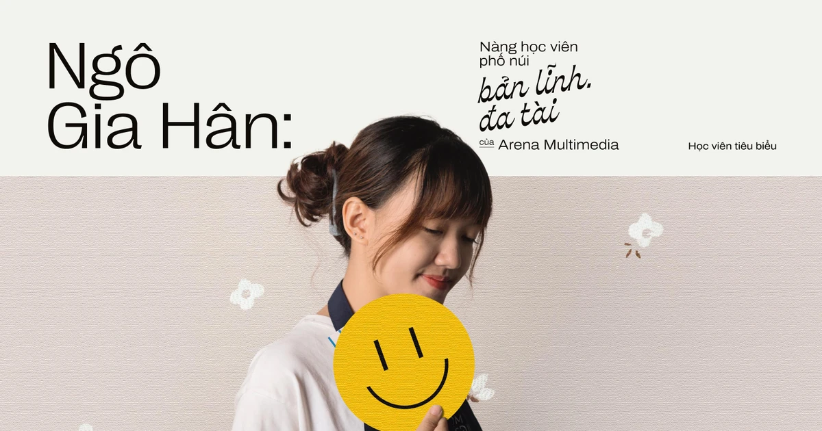 Ngô Gia Hân: Cô nàng Gen Z Kon Tum "xịn sò" - học viên đa zi năng của Arena Multimedia
