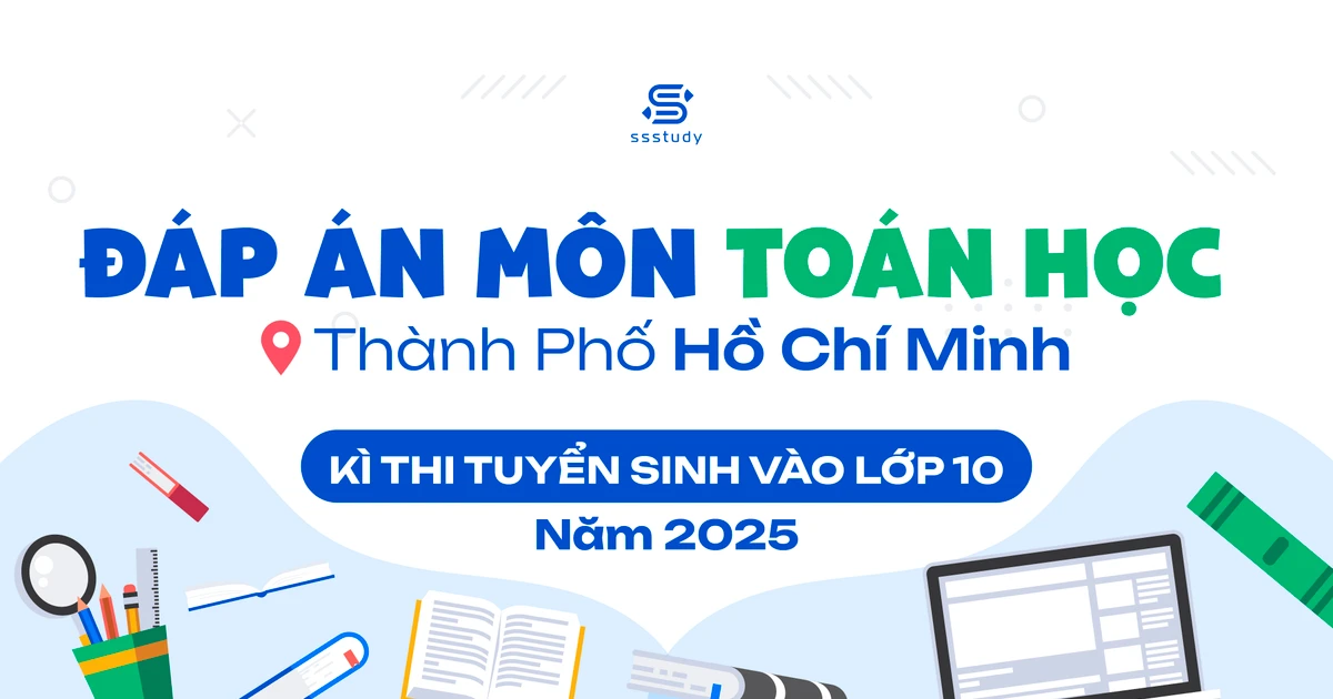 Đáp án chi tiết môn Toán thi vào lớp 10 TP.HCM - Gen Z cần gì tra ngay đây!