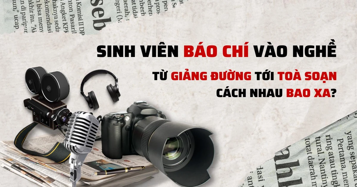 Sinh viên Báo chí vào nghề: Từ giảng đường đến toà soạn cách nhau bao xa?