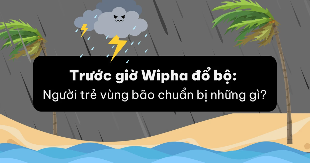 Bão Wipha sắp về rồi, Gen Z vùng bão chuẩn bị gì đây?