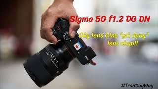 SIGMA 50mm f1.2 DG DN - Ủa trời? Đây KHÔNG phải lens chụp đâu nha! Đây là lens CINE có AF luôn đó!