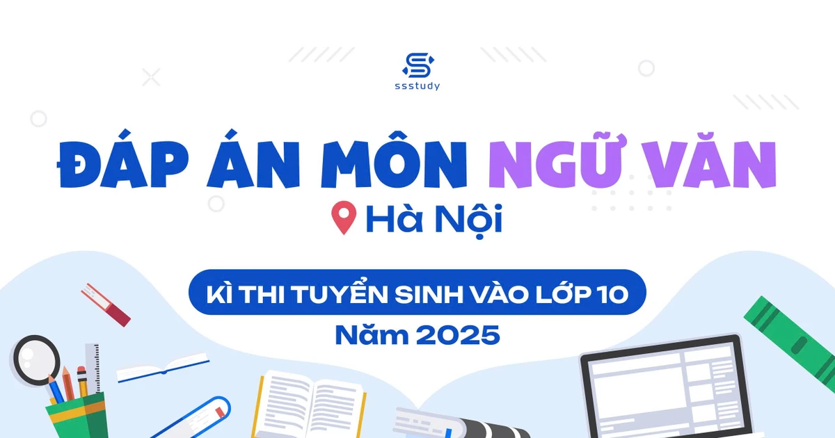 Chốt đáp án môn Văn thi vào 10 Hà Nội 2025: Đề vừa sức, dự đoán điểm cao ngất ngưởng!