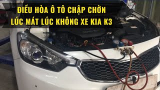 Điều hòa xe Kia K3 hành khách kiểu lúc đẻ lúc đẻ - Bí kíp fix nhanh cho anh em nè! ❄️