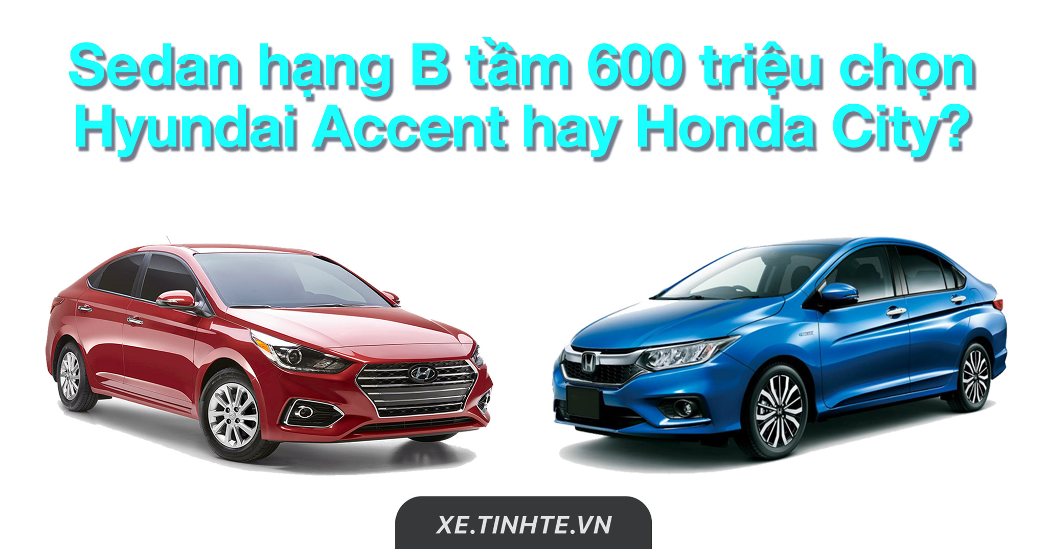 Hyundai Accent hay Honda City - Cuộc chiến 600 triệu đáng để cân nhắc