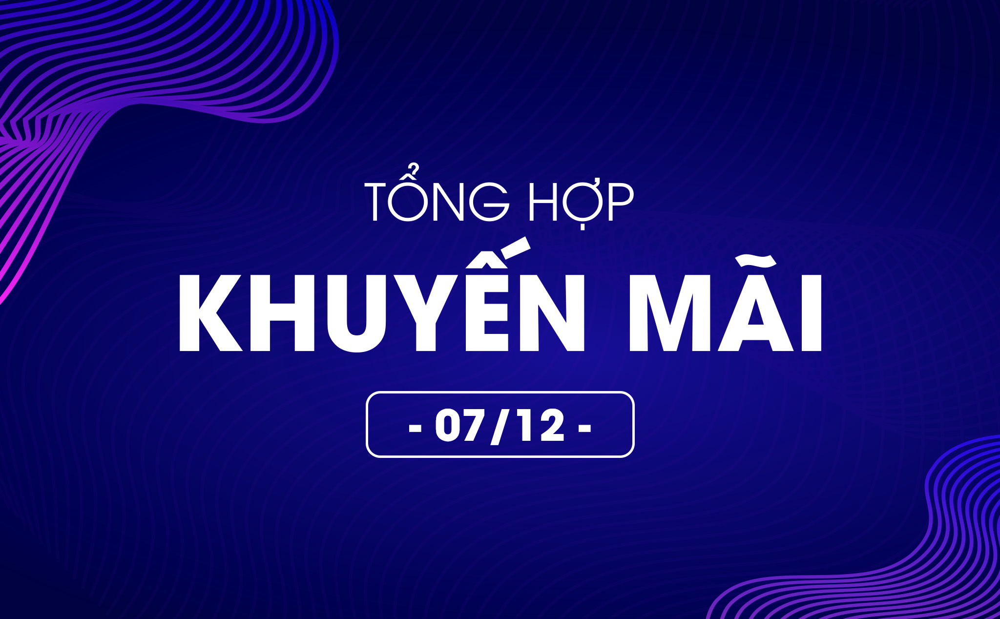 Săn deal HOT ngày 07/12 - Hốt ngay kẻo lỡ!